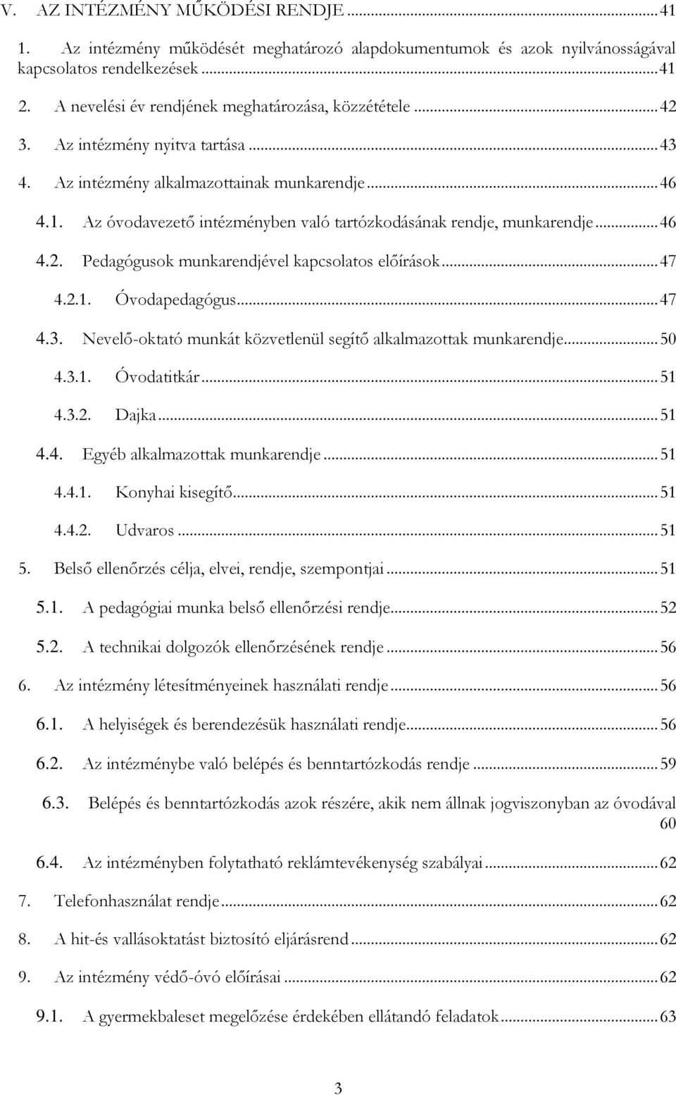 Az óvodavezető intézményben való tartózkodásának rendje, munkarendje... 46 4.2. Pedagógusok munkarendjével kapcsolatos előírások... 47 4.2.1. Óvodapedagógus... 47 4.3.