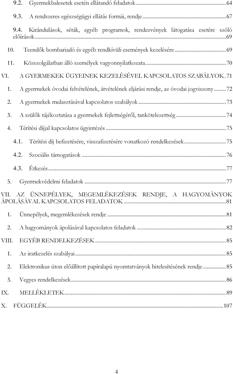 71 1. A gyermekek óvodai felvételének, átvételének eljárási rendje, az óvodai jogviszony... 72 2. A gyermekek mulasztásával kapcsolatos szabályok... 73 3.