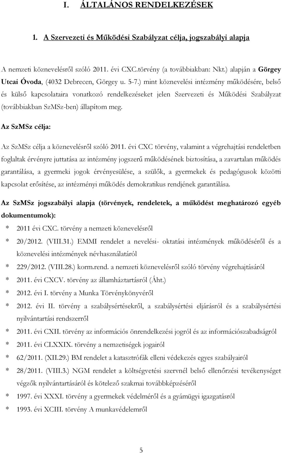 ) mint köznevelési intézmény működésére, belső és külső kapcsolataira vonatkozó rendelkezéseket jelen Szervezeti és Működési Szabályzat (továbbiakban SzMSz-ben) állapítom meg.