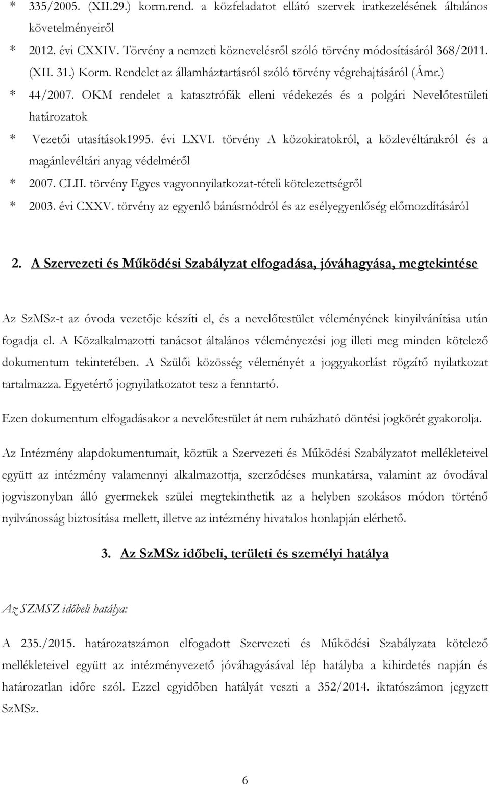 évi LXVI. törvény A közokiratokról, a közlevéltárakról és a magánlevéltári anyag védelméről * 2007. CLII. törvény Egyes vagyonnyilatkozat-tételi kötelezettségről * 2003. évi CXXV.