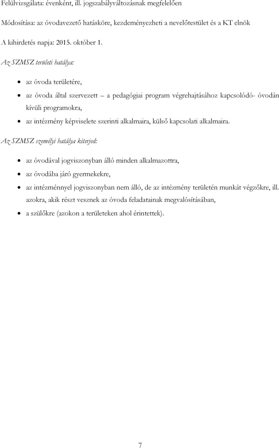Az SZMSZ területi hatálya: az óvoda területére, az óvoda által szervezett a pedagógiai program végrehajtásához kapcsolódó- óvodán kívüli programokra, az intézmény képviselete szerinti
