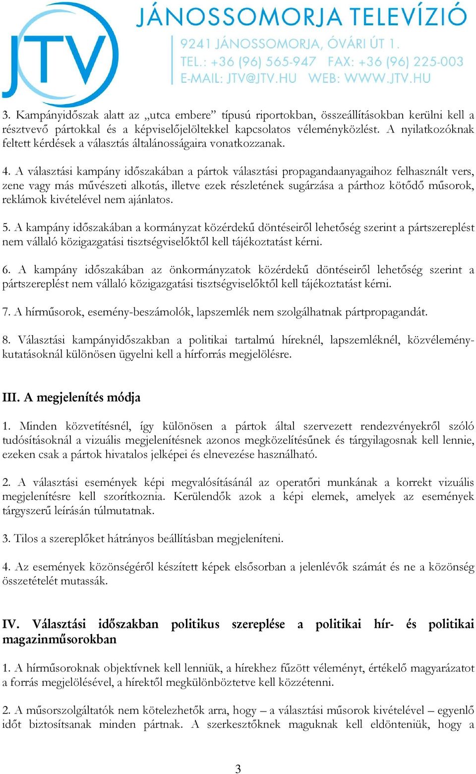 A választási kampány időszakában a pártok választási propagandaanyagaihoz felhasznált vers, zene vagy más művészeti alkotás, illetve ezek részletének sugárzása a párthoz kötődő műsorok, reklámok