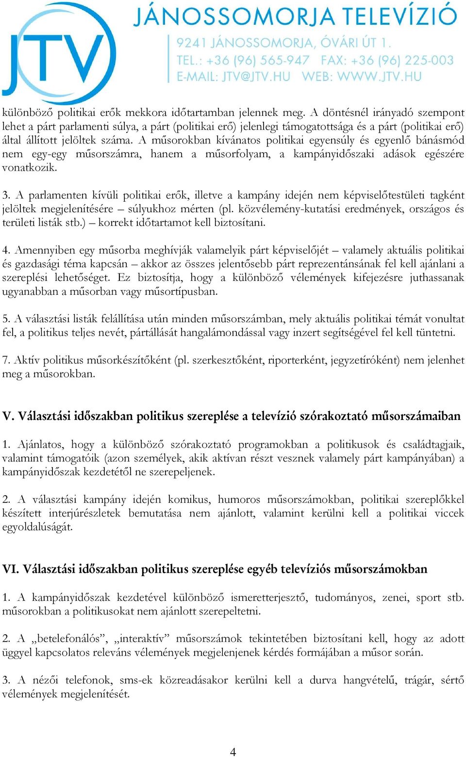 A műsorokban kívánatos politikai egyensúly és egyenlő bánásmód nem egy-egy műsorszámra, hanem a műsorfolyam, a kampányidőszaki adások egészére vonatkozik. 3.