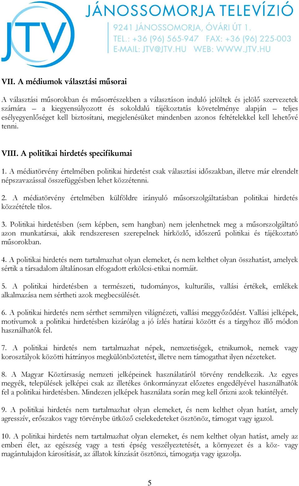 A médiatörvény értelmében politikai hirdetést csak választási időszakban, illetve már elrendelt népszavazással összefüggésben lehet közzétenni. 2.