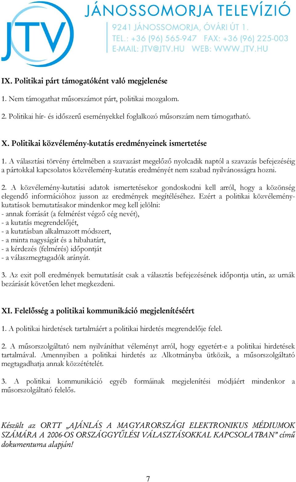 A választási törvény értelmében a szavazást megelőző nyolcadik naptól a szavazás befejezéséig a pártokkal kapcsolatos közvélemény-kutatás eredményét nem szabad nyilvánosságra hozni. 2.