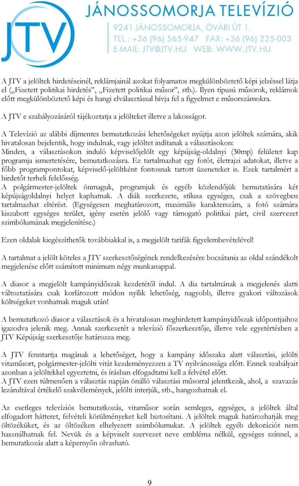 A Televízió az alábbi díjmentes bemutatkozási lehetőségeket nyújtja azon jelöltek számára, akik hivatalosan bejelentik, hogy indulnak, vagy jelöltet indítanak a választásokon: Minden, a választásokon