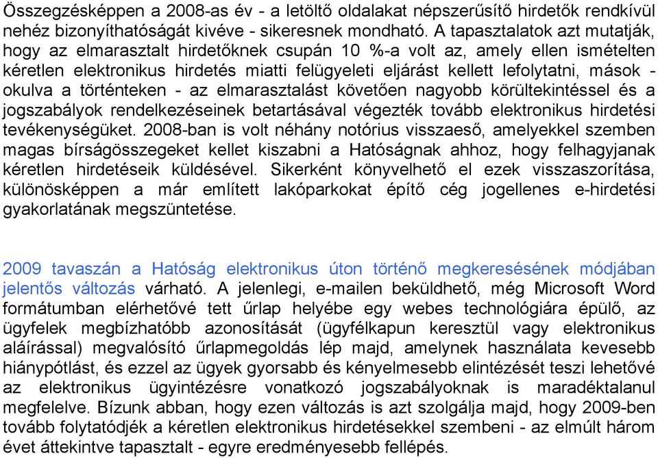 okulva a történteken - az elmarasztalást követően nagyobb körültekintéssel és a jogszabályok rendelkezéseinek betartásával végezték tovább elektronikus hirdetési tevékenységüket.