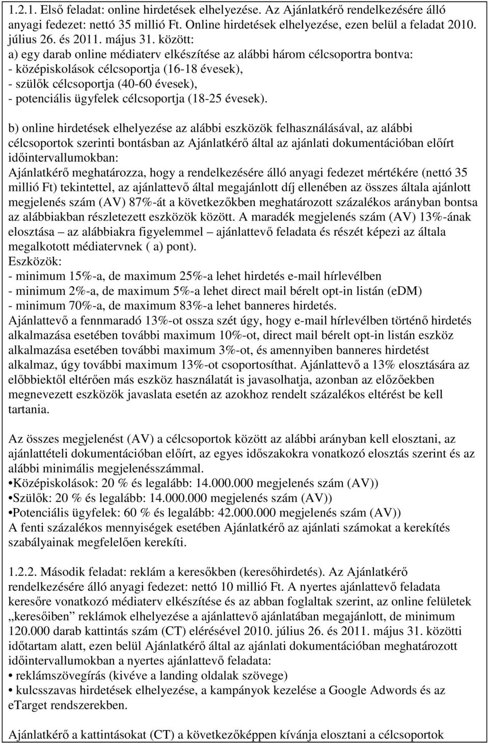 között: a) egy darab online médiaterv elkészítése az alábbi három célcsoportra bontva: - középiskolások célcsoportja (16-18 évesek), - szülık célcsoportja (40-60 évesek), - potenciális ügyfelek