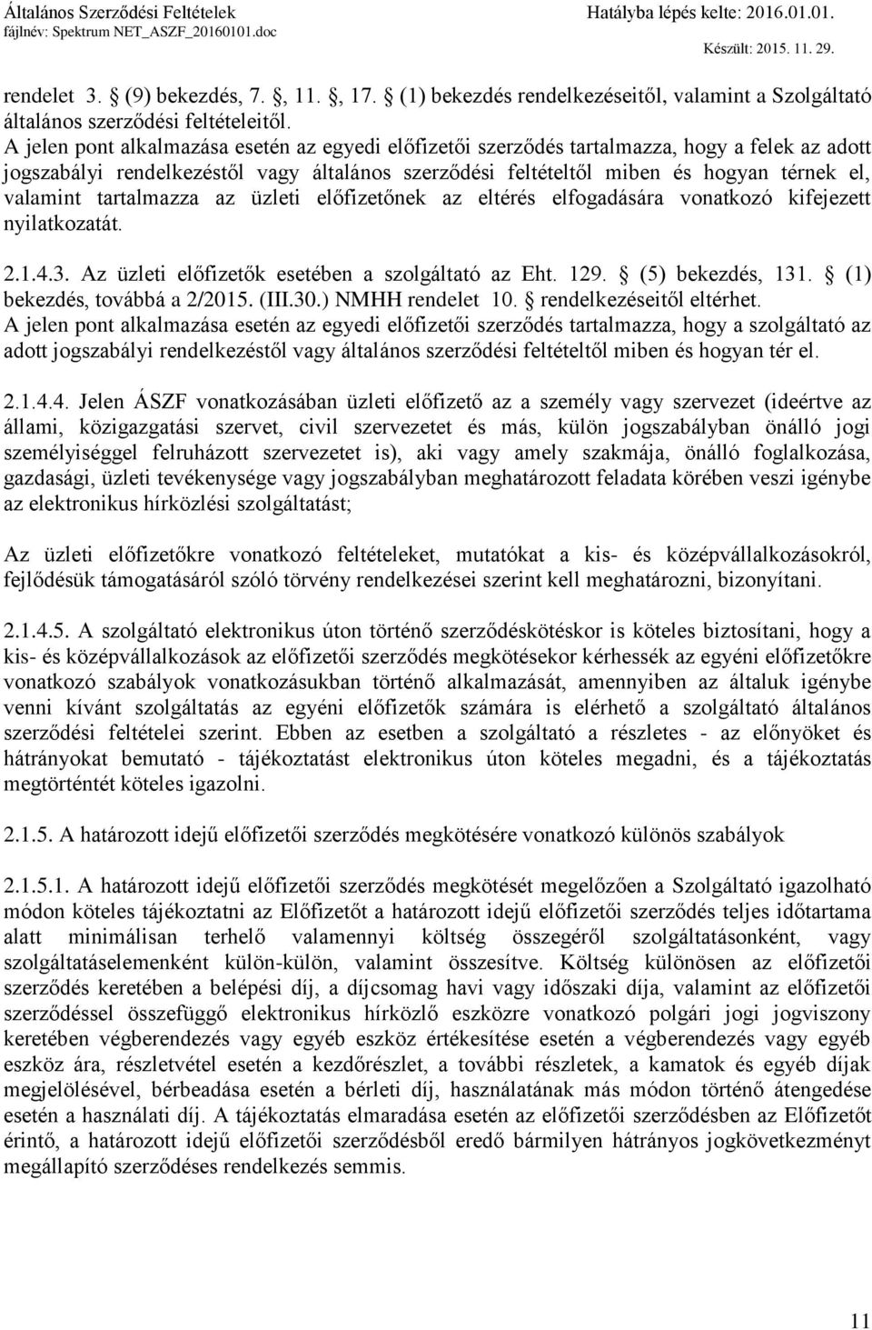 tartalmazza az üzleti előfizetőnek az eltérés elfogadására vonatkozó kifejezett nyilatkozatát. 2.1.4.3. Az üzleti előfizetők esetében a szolgáltató az Eht. 129. (5) bekezdés, 131.