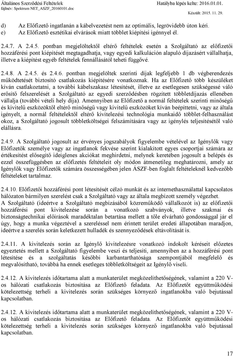 egyéb feltételek fennállásától teheti függővé. 2.4.8. A 2.4.5. és 2.4.6. pontban megjelöltek szerinti díjak legfeljebb 1 db végberendezés működtetését biztosító csatlakozás kiépítésére vonatkoznak.