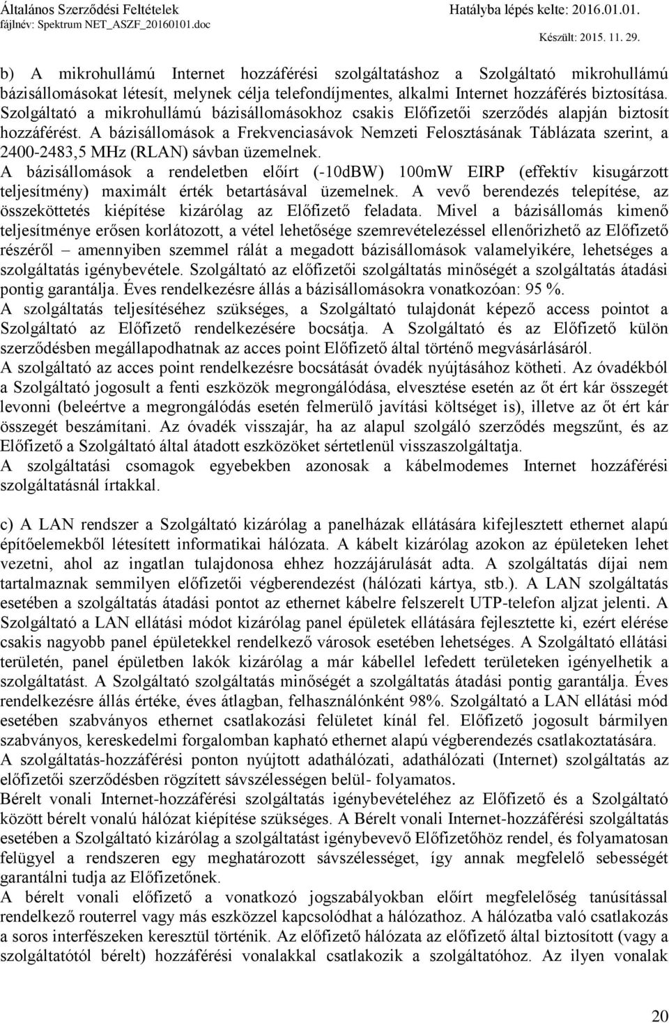 A bázisállomások a Frekvenciasávok Nemzeti Felosztásának Táblázata szerint, a 2400-2483,5 MHz (RLAN) sávban üzemelnek.