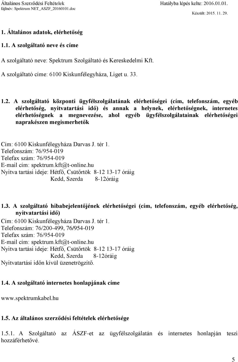 egyéb ügyfélszolgálatainak elérhetőségei naprakészen megismerhetők Cím: 6100 Kiskunfélegyháza Darvas J. tér 1. Telefonszám: 76/954-019 Telefax szám: 76/954-019 E-mail cím: spektrum.kft@t-online.