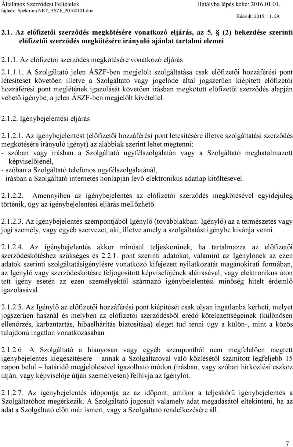 pont meglétének igazolását követően írásban megkötött előfizetői szerződés alapján vehető igénybe, a jelen ÁSZF-ben megjelölt kivétellel. 2.1.