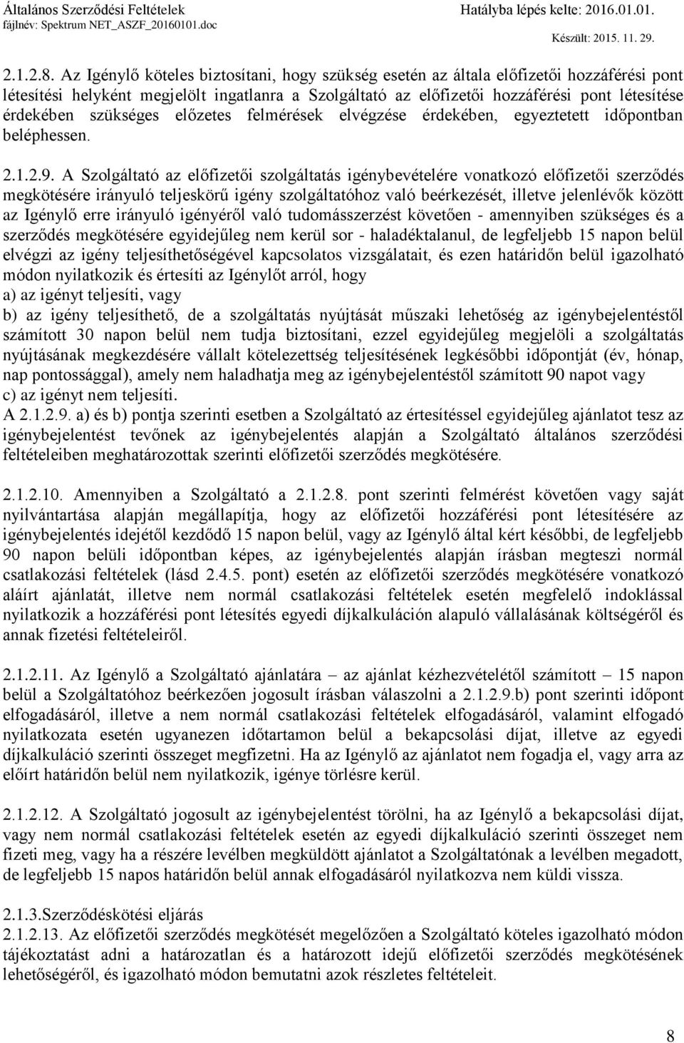 szükséges előzetes felmérések elvégzése érdekében, egyeztetett időpontban beléphessen. 2.1.2.9.
