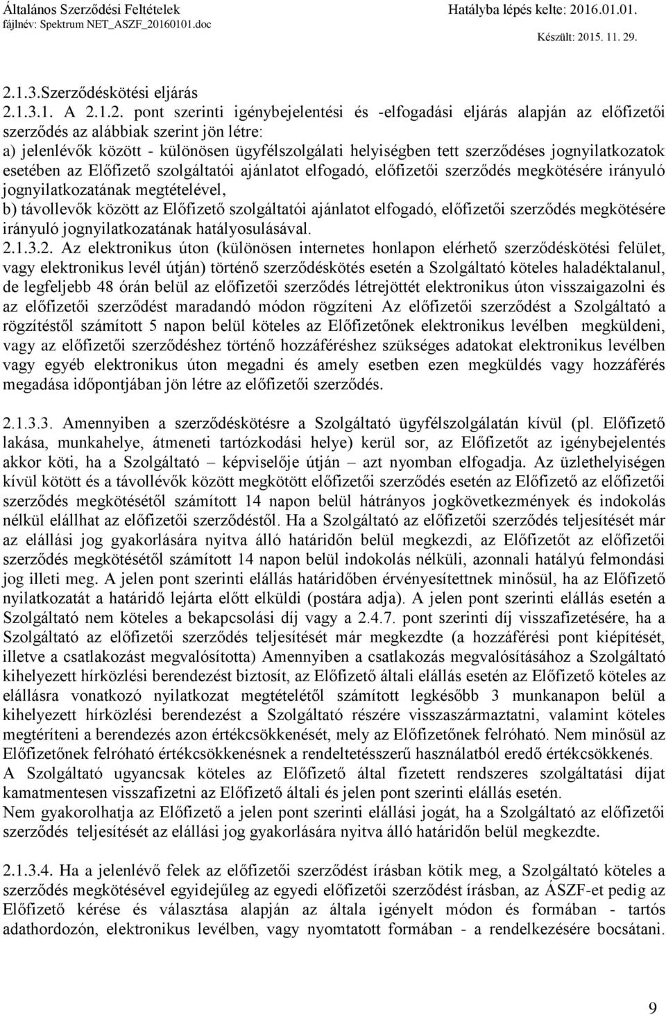 távollevők között az Előfizető szolgáltatói ajánlatot elfogadó, előfizetői szerződés megkötésére irányuló jognyilatkozatának hatályosulásával. 2.