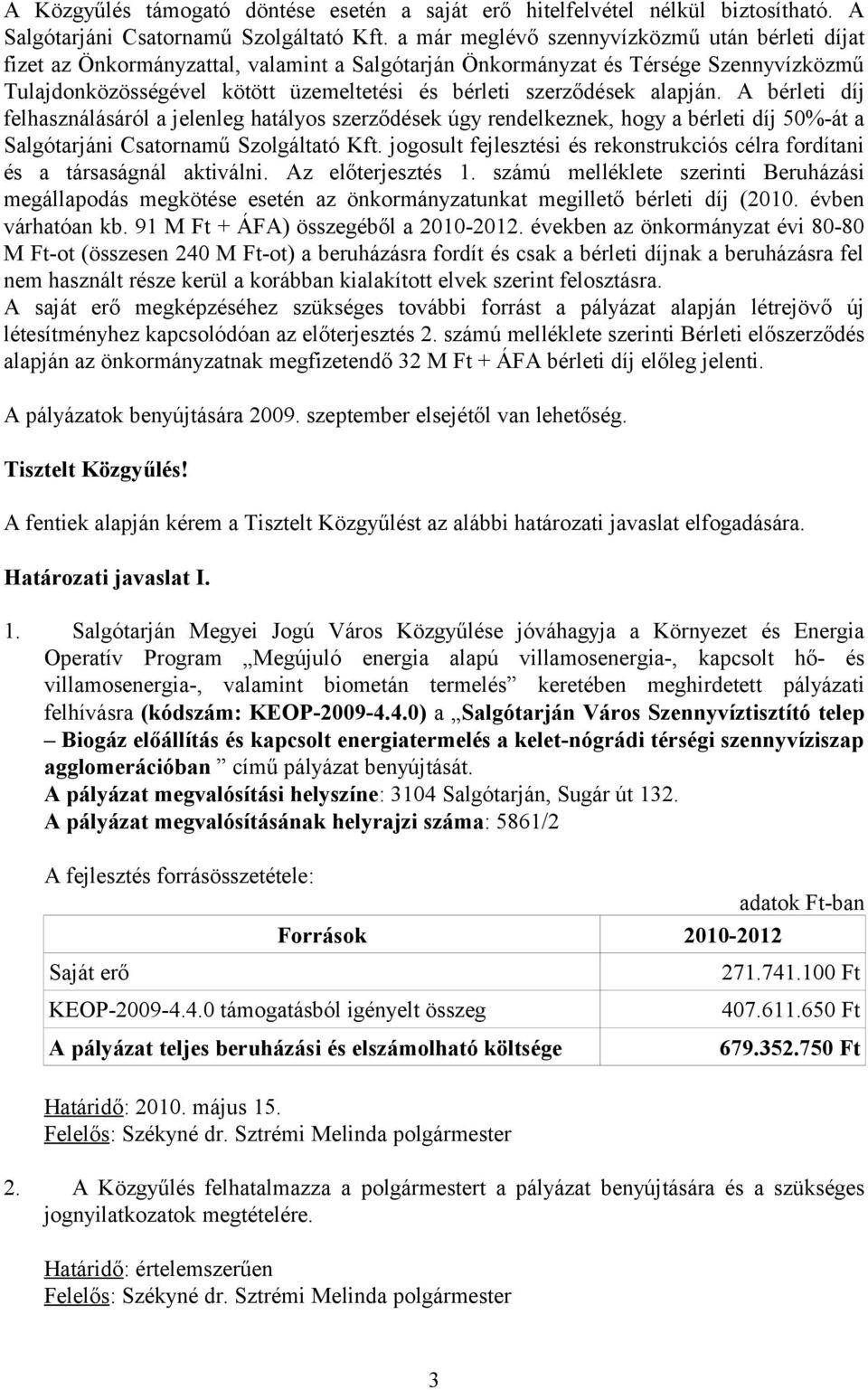 alapján. A bérleti díj felhasználásáról a jelenleg hatályos szerződések úgy rendelkeznek, hogy a bérleti díj 50%-át a Salgótarjáni Csatornamű Szolgáltató Kft.