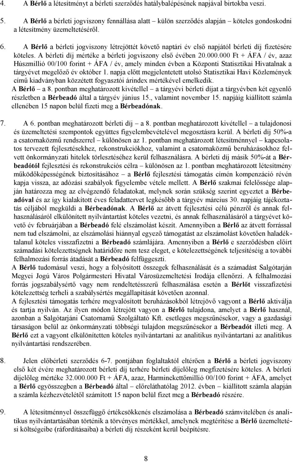 A Bérlő a bérleti jogviszony létrejöttét követő naptári év első napjától bérleti díj fizetésére köteles. A bérleti díj mértéke a bérleti jogviszony első évében 20.000.