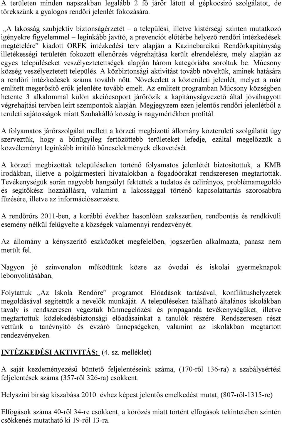 kiadott ORFK intézkedési terv alapján a Kazincbarcikai Rendőrkapitányság illetékességi területén fokozott ellenőrzés végrehajtása került elrendelésre, mely alapján az egyes településeket