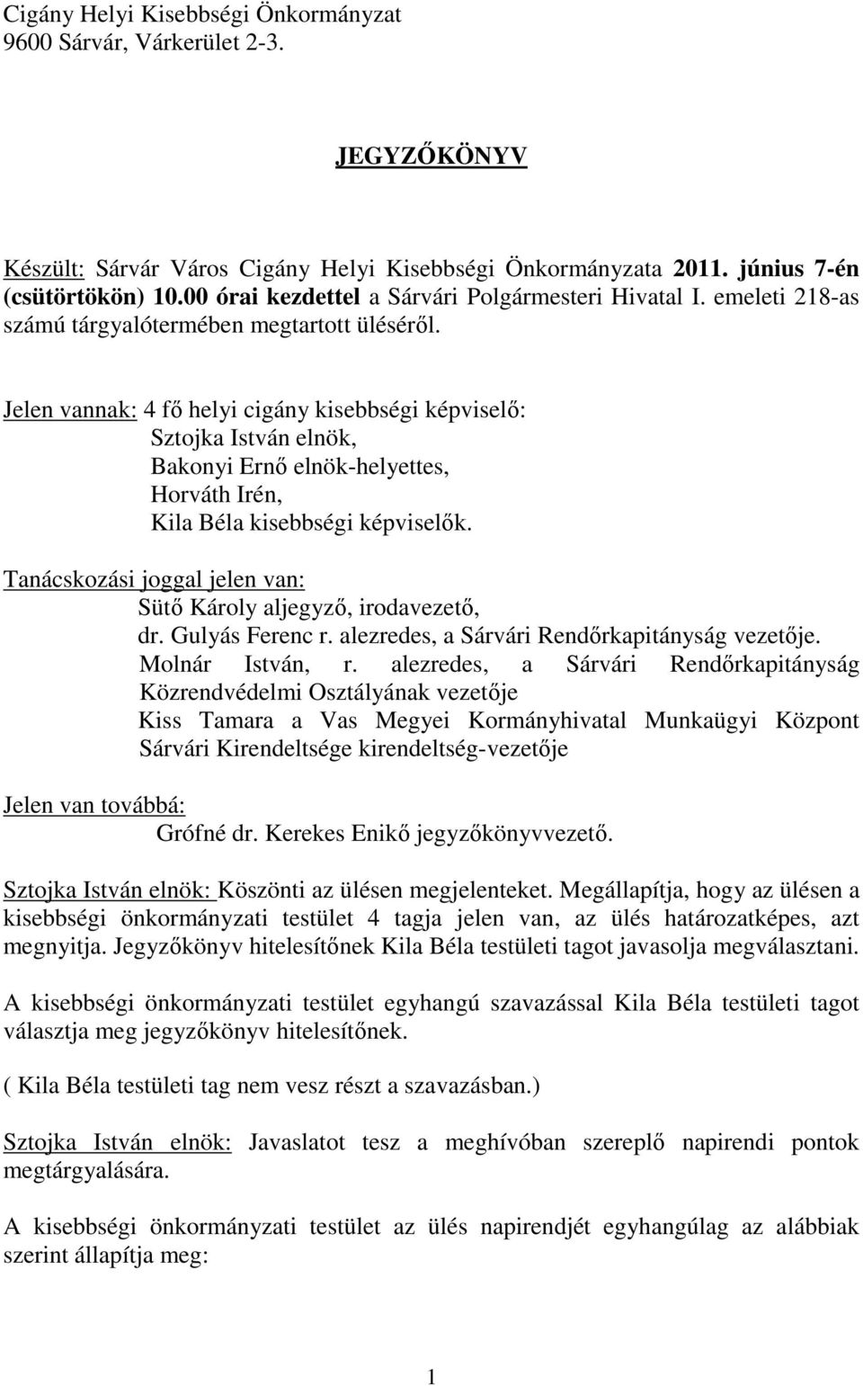 Jelen vannak: 4 fő helyi cigány kisebbségi képviselő: Sztojka István elnök, Bakonyi Ernő elnök-helyettes, Horváth Irén, Kila Béla kisebbségi képviselők.