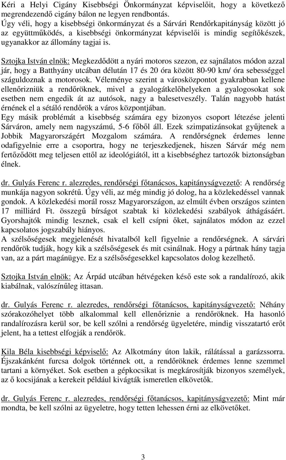 Sztojka István elnök: Megkezdődött a nyári motoros szezon, ez sajnálatos módon azzal jár, hogy a Batthyány utcában délután 17 és 20 óra között 80-90 km/ óra sebességgel száguldoznak a motorosok.