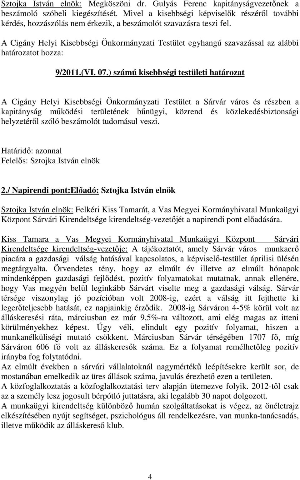 A Cigány Helyi Kisebbségi Önkormányzati Testület egyhangú szavazással az alábbi határozatot hozza: 9/2011.(VI. 07.
