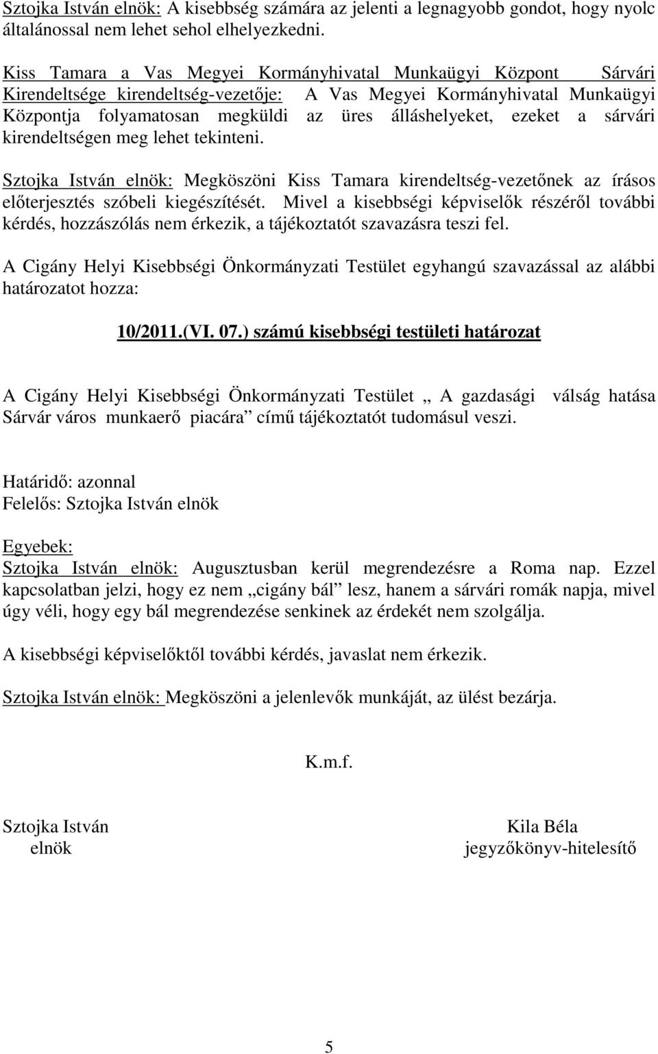 ezeket a sárvári kirendeltségen meg lehet tekinteni. Sztojka István elnök: Megköszöni Kiss Tamara kirendeltség-vezetőnek az írásos előterjesztés szóbeli kiegészítését.