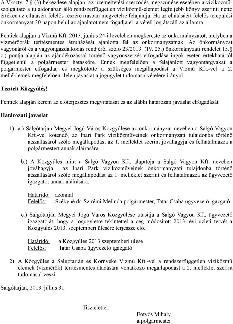 ellátásért felelős részére írásban megvételre felajánlja. Ha az ellátásáért felelős települési önkormányzat 30 napon belül az ajánlatot nem fogadja el, a vételi jog átszáll az államra.