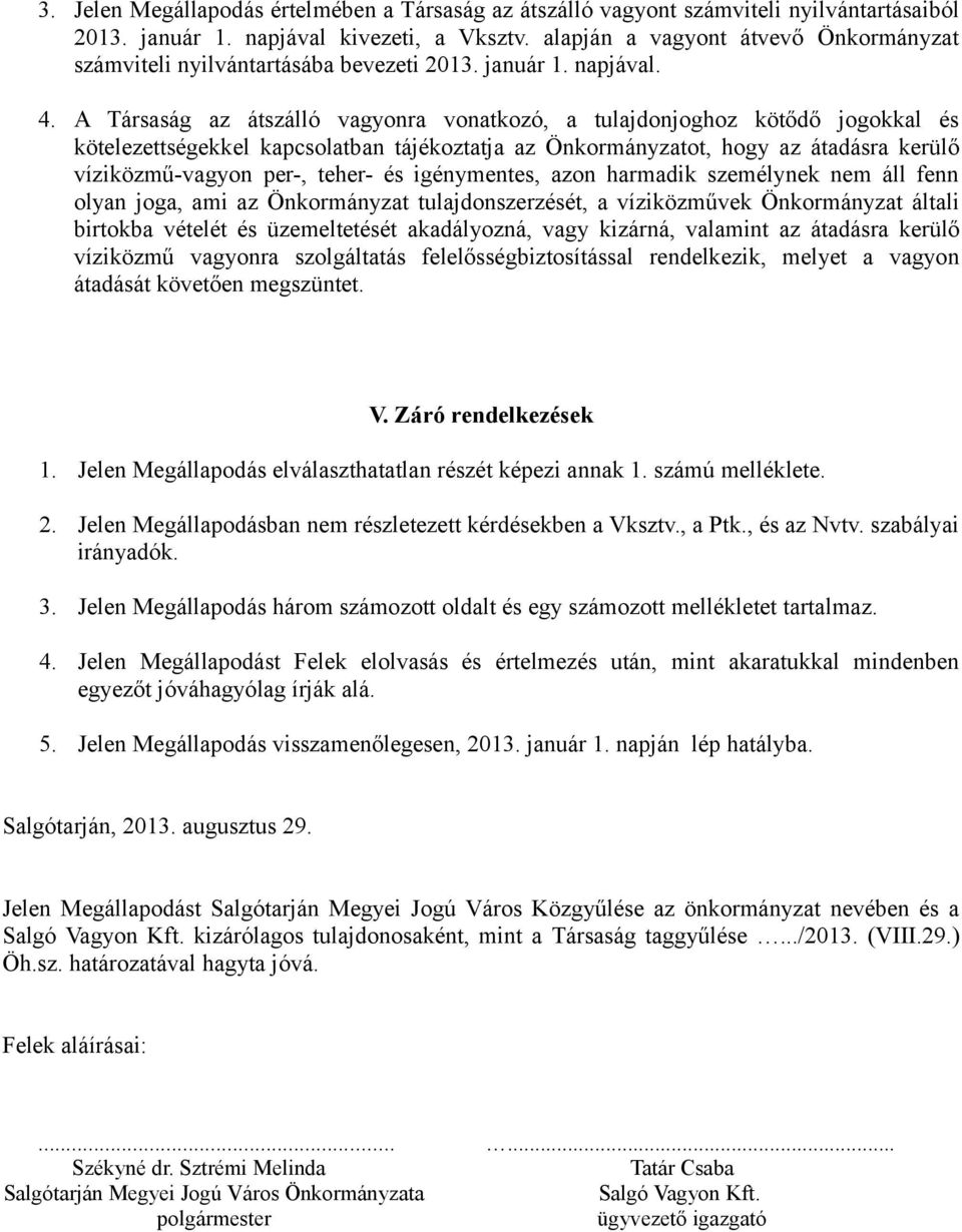 A Társaság az átszálló vagyonra vonatkozó, a tulajdonjoghoz kötődő jogokkal és kötelezettségekkel kapcsolatban tájékoztatja az Önkormányzatot, hogy az átadásra kerülő víziközmű-vagyon per-, teher- és