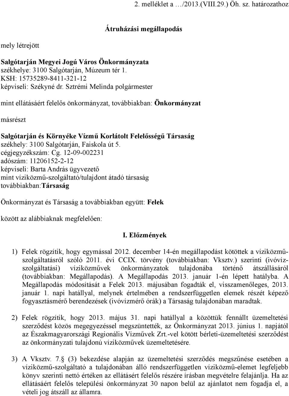 Sztrémi Melinda polgármester mint ellátásáért felelős önkormányzat, továbbiakban: Önkormányzat másrészt Salgótarján és Környéke Vízmű Korlátolt Felelősségű Társaság székhely: 3100 Salgótarján,