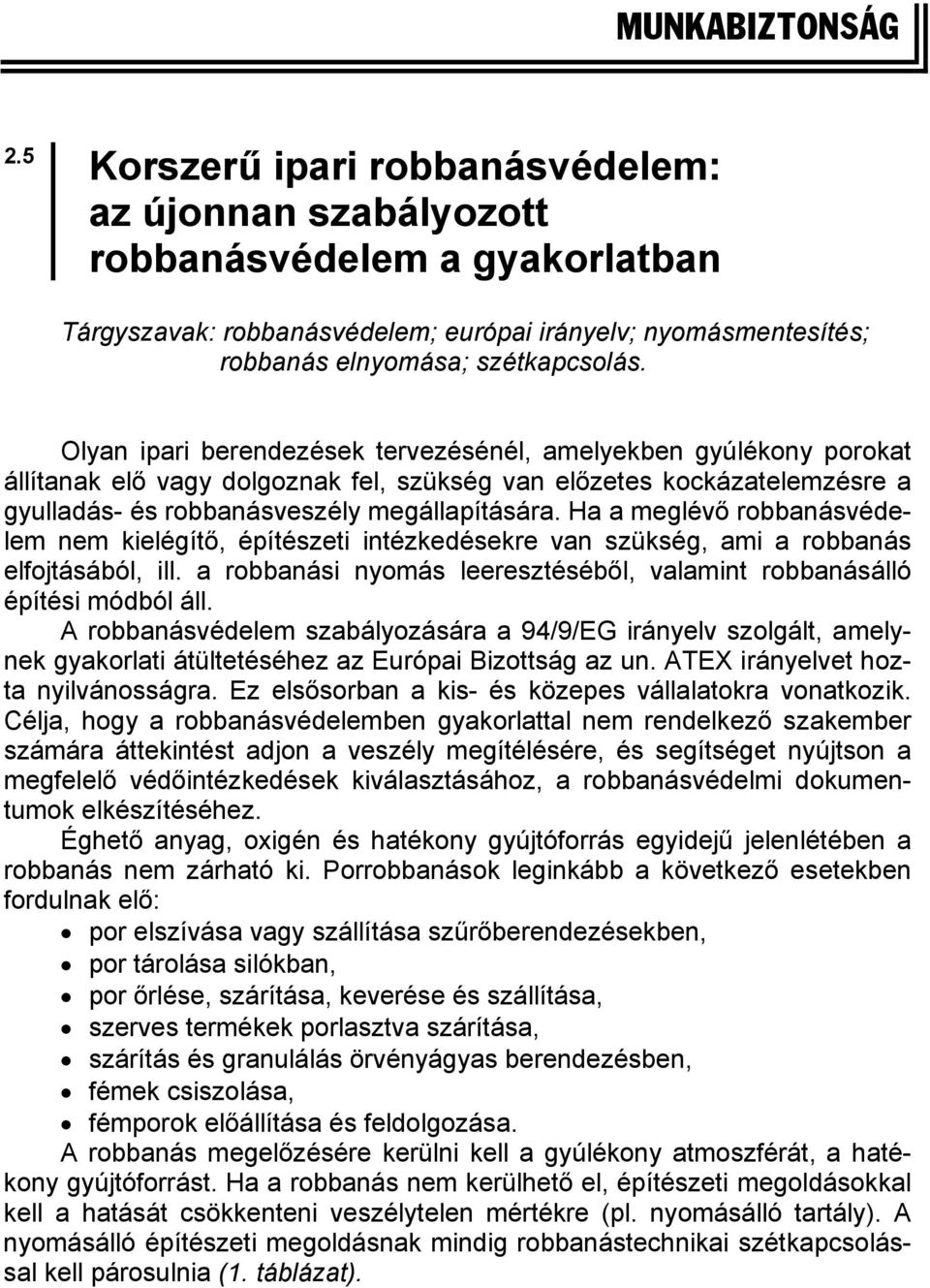 Olyan ipari berendezések tervezésénél, amelyekben gyúlékony porokat állítanak elő vagy dolgoznak fel, szükség van előzetes kockázatelemzésre a gyulladás- és robbanásveszély megállapítására.