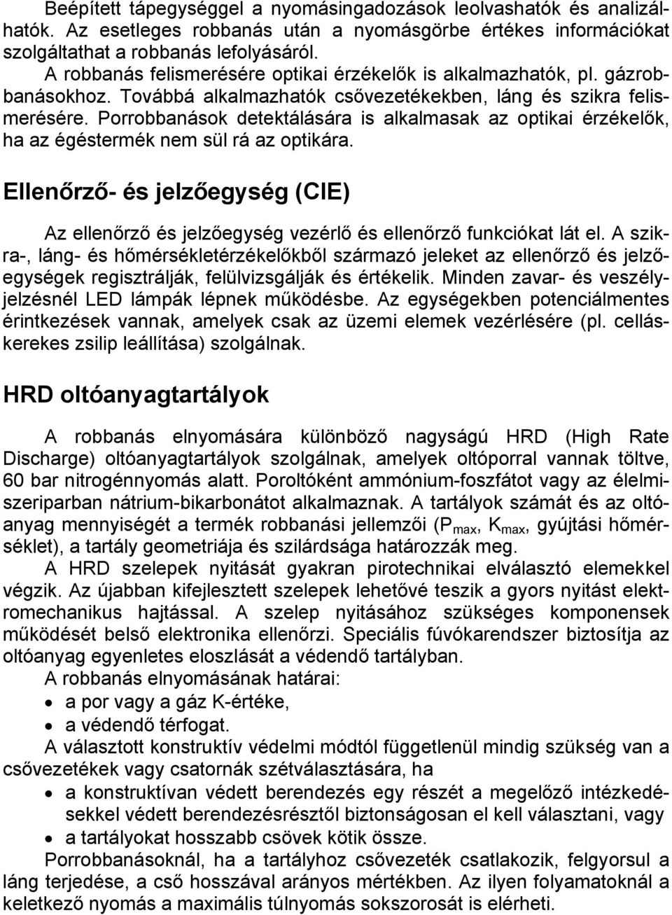 Porrobbanások detektálására is alkalmasak az optikai érzékelők, ha az égéstermék nem sül rá az optikára.