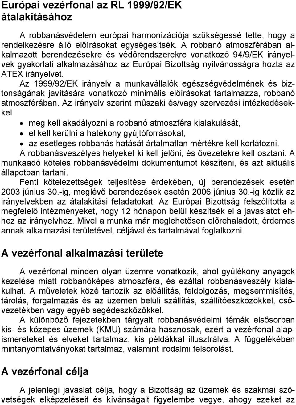 Az 1999/92/EK irányelv a munkavállalók egészségvédelmének és biztonságának javítására vonatkozó minimális előírásokat tartalmazza, robbanó atmoszférában.