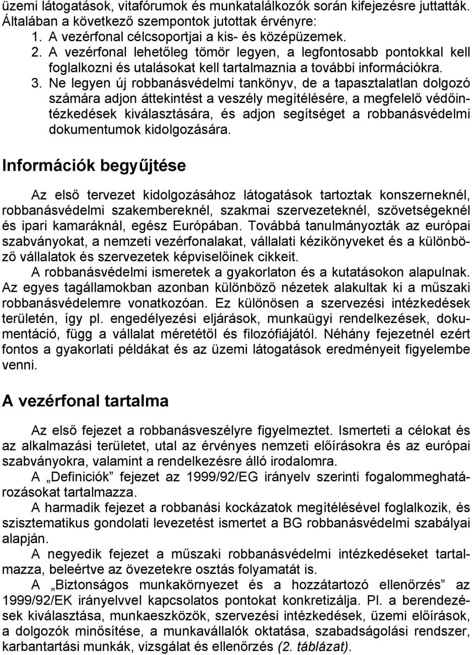 Ne legyen új robbanásvédelmi tankönyv, de a tapasztalatlan dolgozó számára adjon áttekintést a veszély megítélésére, a megfelelő védőintézkedések kiválasztására, és adjon segítséget a robbanásvédelmi