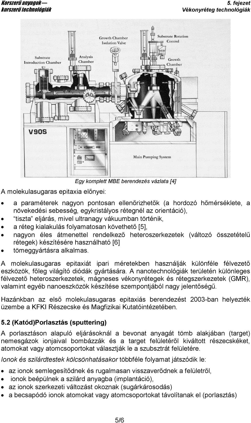 készítésére használható [6] tömeggyártásra alkalmas. A molekulasugaras epitaxiát ipari méretekben használják különféle félvezetı eszközök, fıleg világító diódák gyártására.