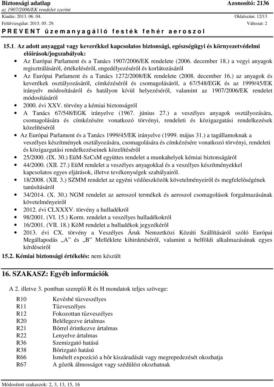 ) az anyagok és keverékek osztályozásáról, címkézéséről és csomagolásáról, a 67/548/EGK és az 1999/45/EK irányelv módosításáról és hatályon kívül helyezéséről, valamint az 1907/2006/EK rendelet