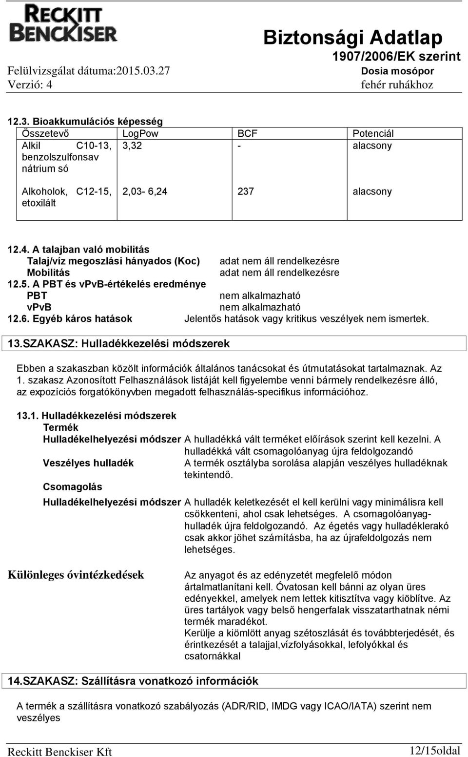 Egyéb káros hatások Jelentős hatások vagy kritikus veszélyek nem ismertek. 13.