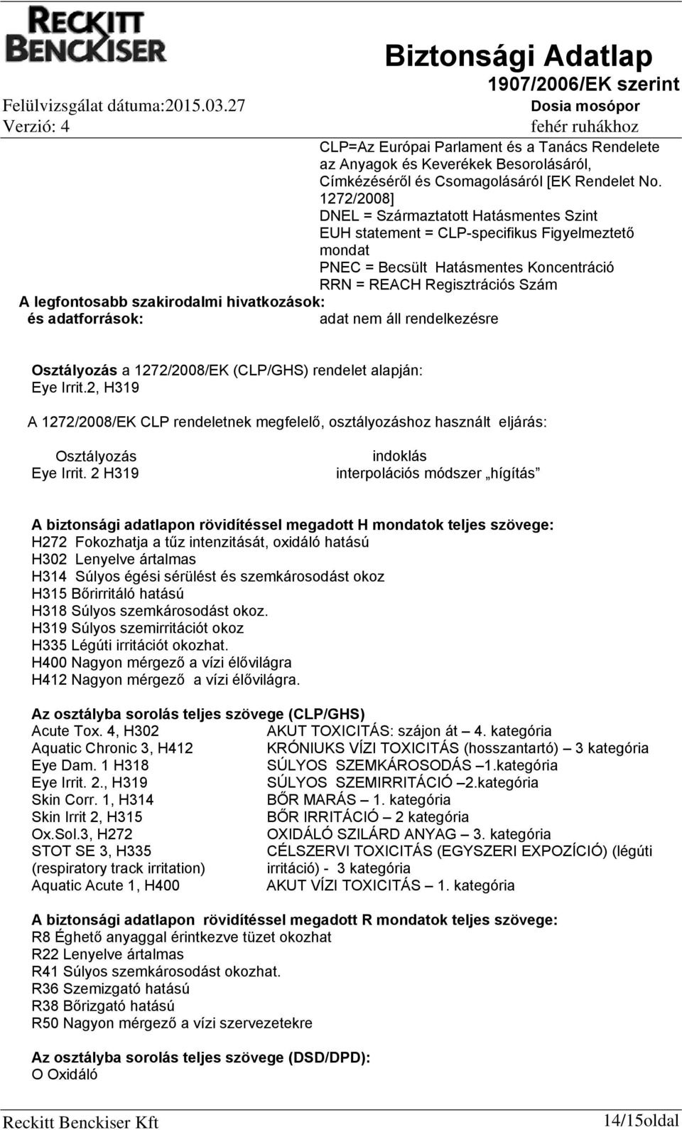 szakirodalmi hivatkozások: és adatforrások: Osztályozás a 1272/2008/EK (CLP/GHS) rendelet alapján: Eye Irrit.