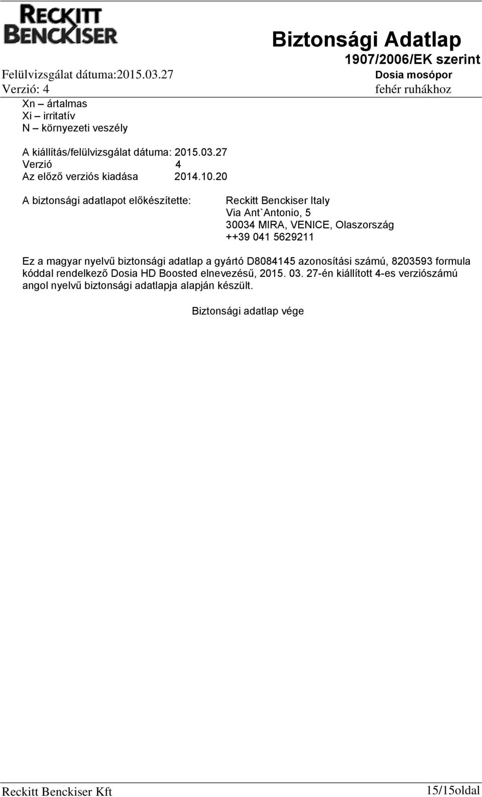 Ez a magyar nyelvű biztonsági adatlap a gyártó D8084145 azonosítási számú, 8203593 formula kóddal rendelkező Dosia HD Boosted