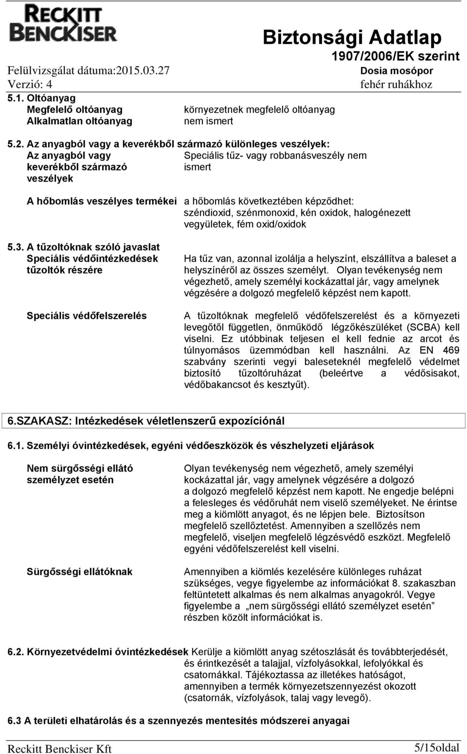 következtében képződhet: széndioxid, szénmonoxid, kén oxidok, halogénezett vegyületek, fém oxid/oxidok 5.3.