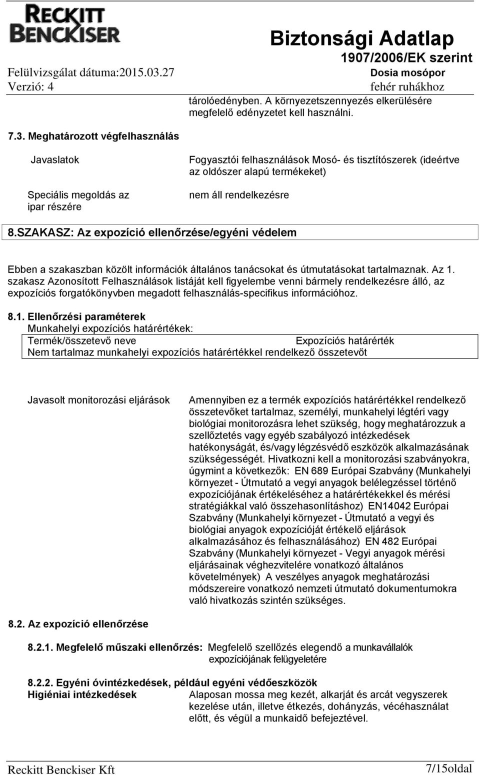 SZAKASZ: Az expozíció ellenőrzése/egyéni védelem Ebben a szakaszban közölt információk általános tanácsokat és útmutatásokat tartalmaznak. Az 1.