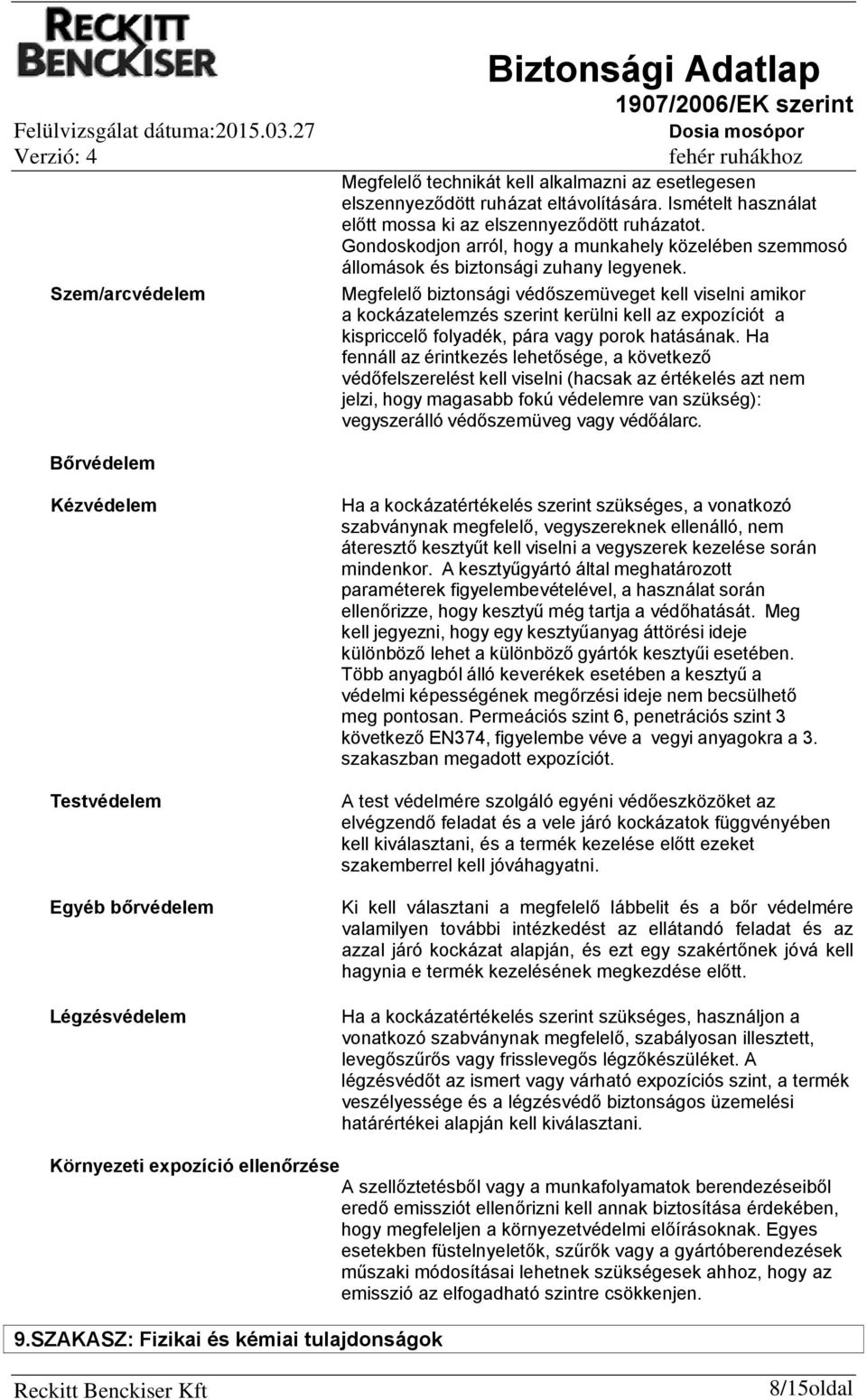 Megfelelő biztonsági védőszemüveget kell viselni amikor a kockázatelemzés szerint kerülni kell az expozíciót a kispriccelő folyadék, pára vagy porok hatásának.