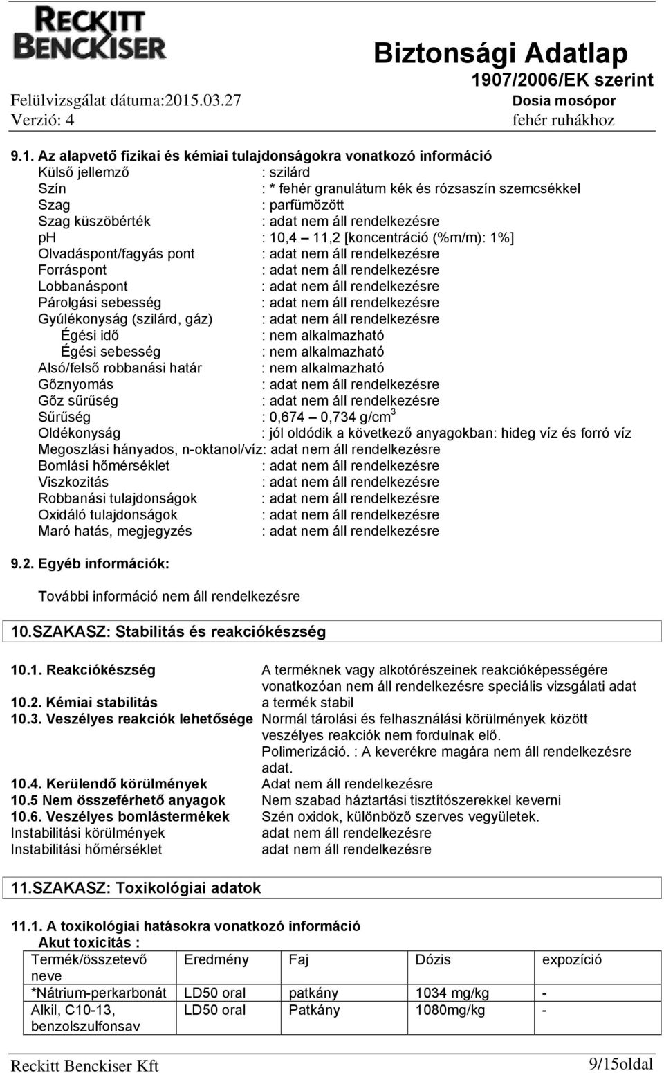 Alsó/felső robbanási határ : nem alkalmazható Gőznyomás : Gőz sűrűség : Sűrűség : 0,674 0,734 g/cm 3 Oldékonyság : jól oldódik a következő anyagokban: hideg víz és forró víz Megoszlási hányados,