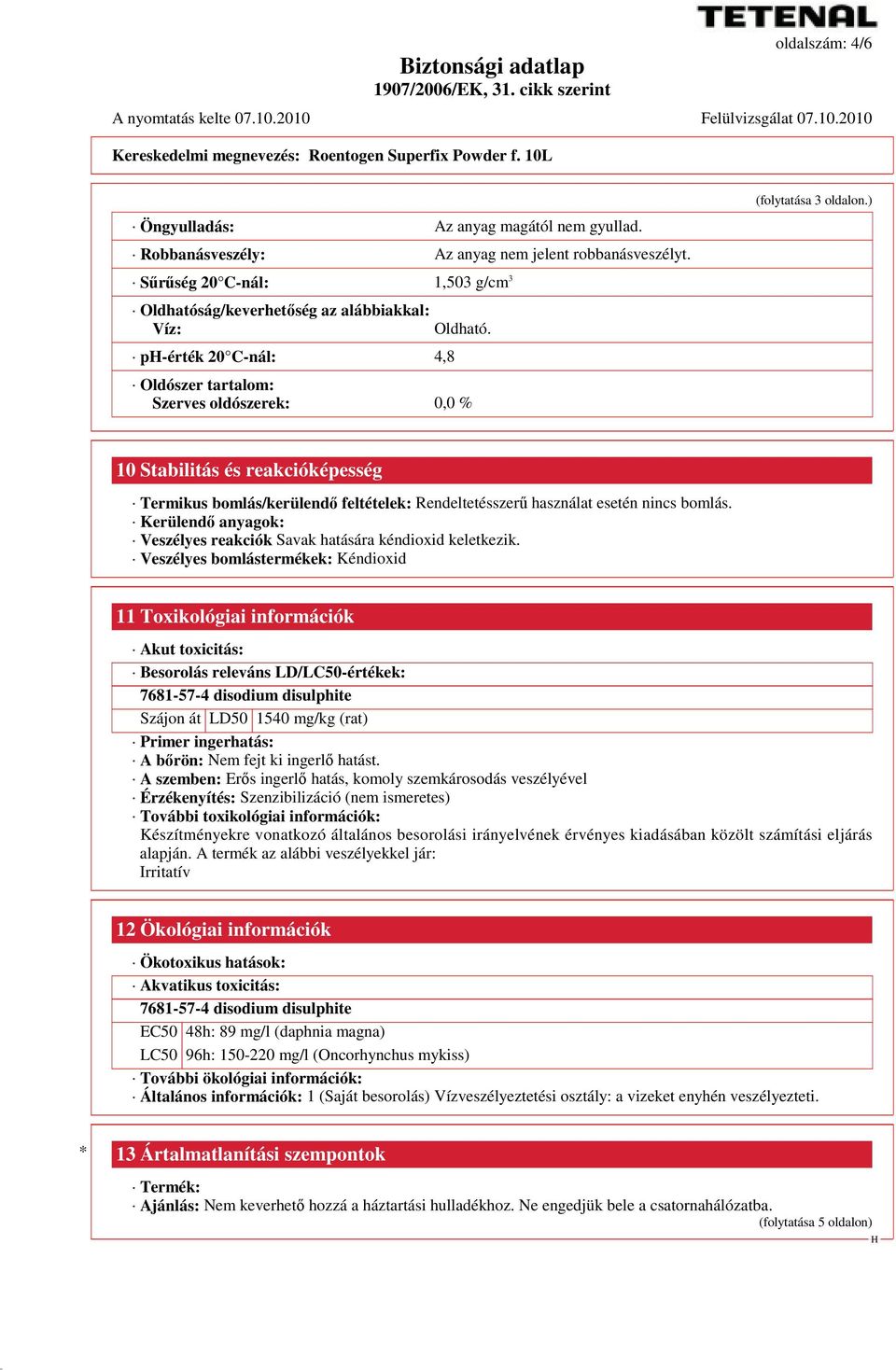 Oldószer tartalom: Szerves oldószerek: 0,0 % 10 Stabilitás és reakcióképesség Termikus bomlás/kerülendı feltételek: Rendeltetésszerő használat esetén nincs bomlás.