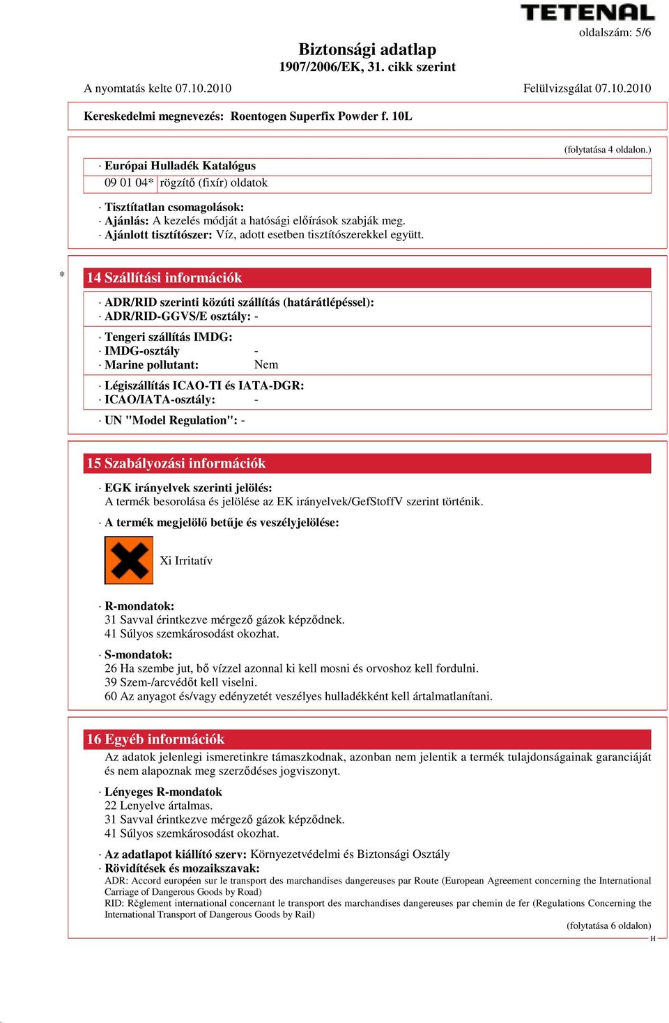 * 14 Szállítási információk ADR/RID szerinti közúti szállítás (határátlépéssel): ADR/RID-GGVS/E osztály: - Tengeri szállítás IMDG: IMDG-osztály - Marine pollutant: Nem Légiszállítás ICAO-TI és