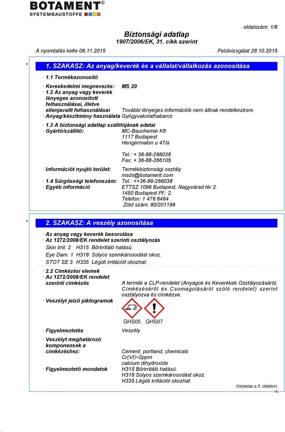 3 A biztonsági adatlap szállítójának adatai Gyártó/szállító: MC-Bauchemie Kft. 1117 Budapest Hengermalon u 47/a Tel.