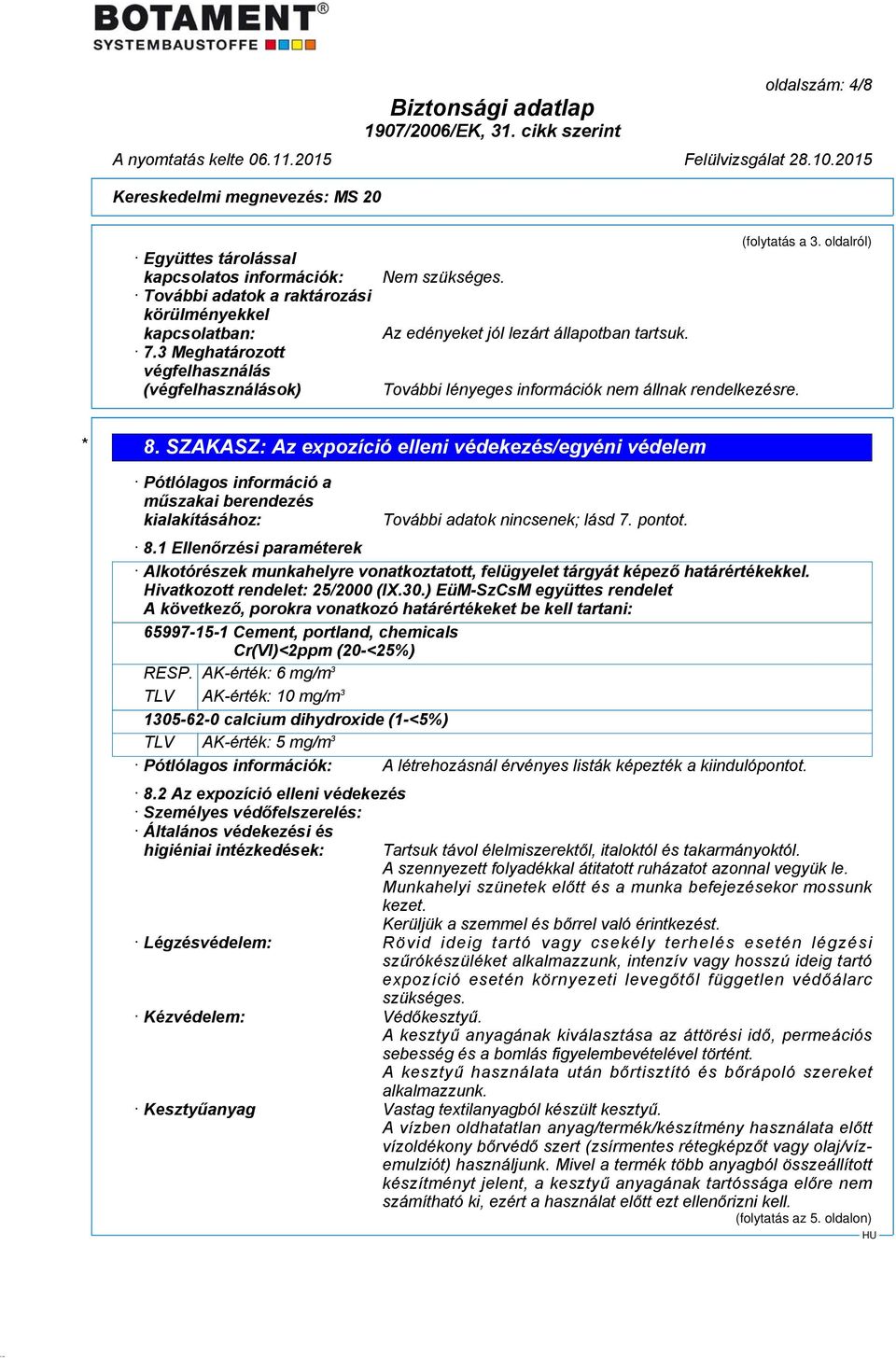 SZAKASZ: Az expozíció elleni védekezés/egyéni védelem Pótlólagos információ a műszakai berendezés kialakításához: További adatok nincsenek; lásd 7. pontot. 8.