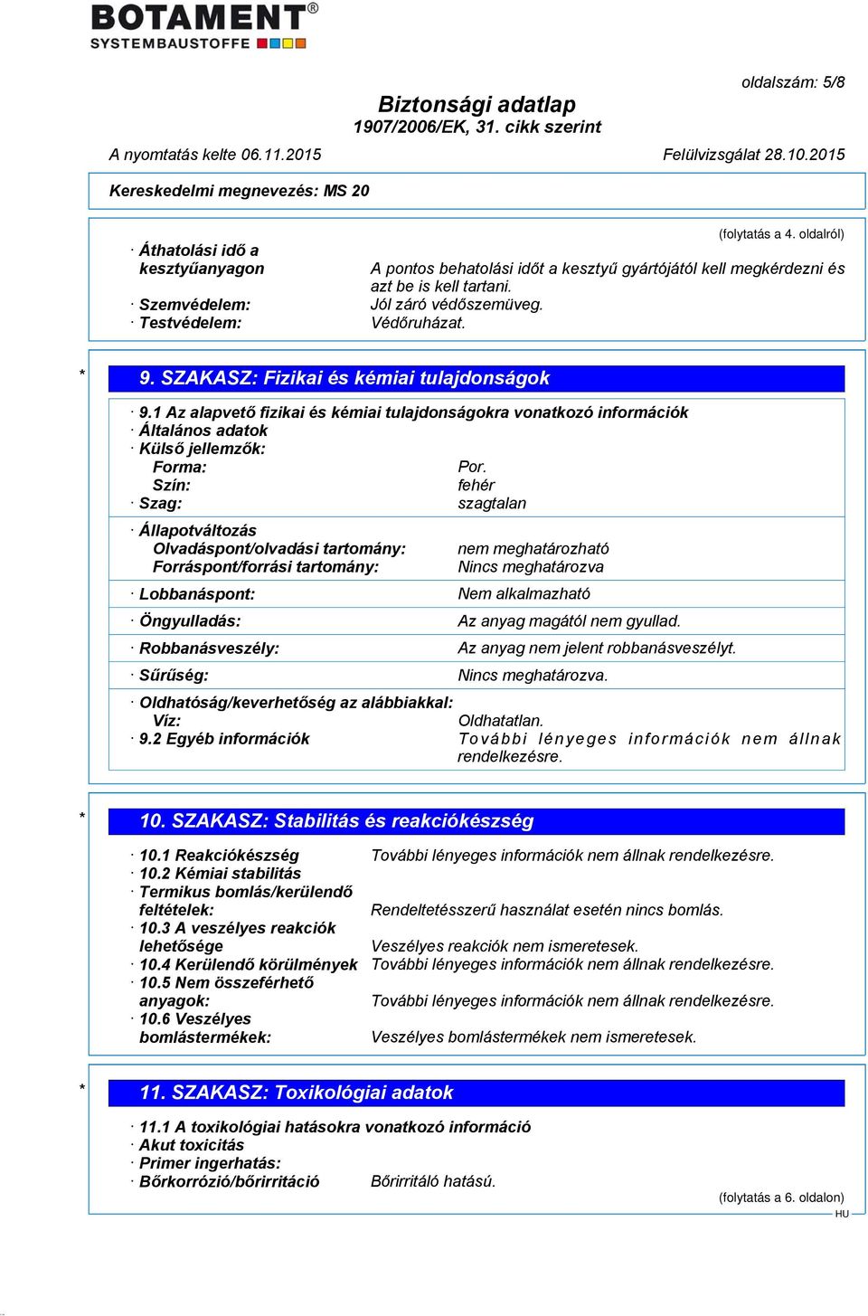 1 Az alapvető fizikai és kémiai tulajdonságokra vonatkozó információk Általános adatok Külső jellemzők: Forma: Por.