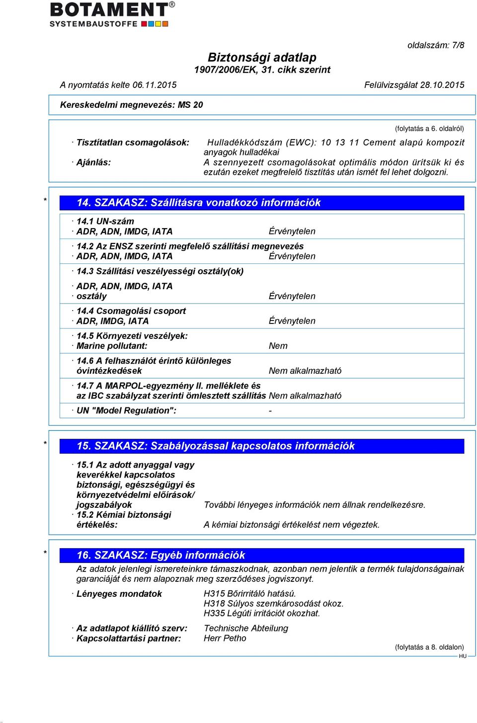 megfrelelő tisztítás után ismét fel lehet dolgozni. * 14. SZAKASZ: Szállításra vonatkozó információk 14.1 UN-szám ADR, ADN, IMDG, IATA Érvénytelen 14.