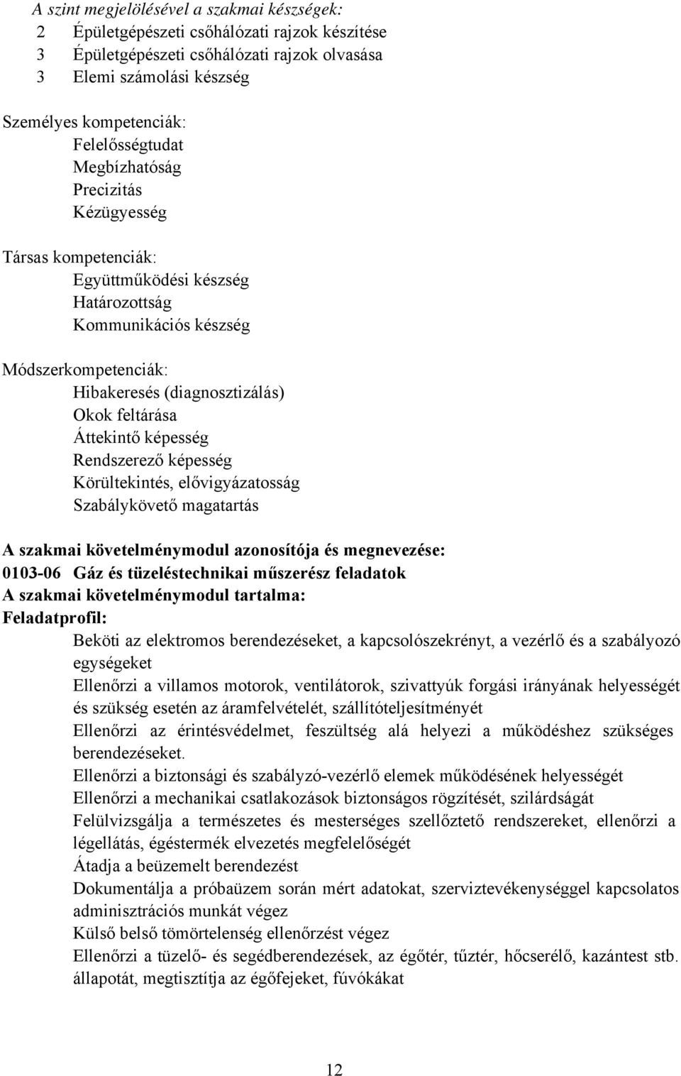 Áttekintő képesség Rendszerező képesség Körültekintés, elővigyázatosság Szabálykövető magatartás szakmai követelménymodul azonosítója és megnevezése: 0103-06 Gáz és tüzeléstechnikai műszerész