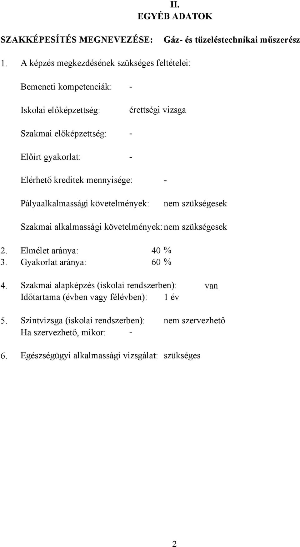 Elérhető kreditek mennyisége: - Pályaalkalmassági követelmények: nem szükségesek Szakmai alkalmassági követelmények:nem szükségesek 2. Elmélet aránya: 40 3.